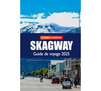 Skagway Guide de Voyage 2025: Découvrez les sites incontournables de l’Alaska, son histoire, ses conseils locaux et ses aventures spectaculaires dans la Dernière Frontière