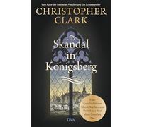 Skandal in Königsberg: Eine Geschichte von Moral, Medien und Politik aus dem alten Preußen