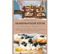 Skandinavische Küche: Skandinavisch kochen leicht gemacht - Schwedische und norwegische Spezialitäten für authentischen Genuss