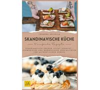 Skandinavische Küche: Skandinavisch kochen leicht gemacht - Schwedische und norwegische Spezialitäten für authentischen Genuss