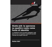 Skate-aid: la speranza su quattro ruote come fonte di identità: Lo skateboard come strumento pedagogico nelle zone di crisi e nei quartieri socialmente sensibili: l'esempio dei progetti skate-aid
