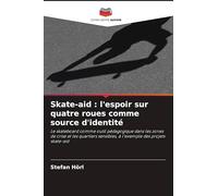 Skate-aid : l'espoir sur quatre roues comme source d'identité: Le skateboard comme outil pédagogique dans les zones de crise et les quartiers sensibles, à l'exemple des projets skate-aid