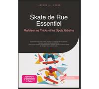Skate de Rue Essentiel: Maîtriser les Tricks et les Spots Urbains