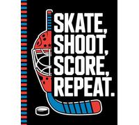 Skate, Shoot, Score, Repeat.: A Composition Notebook for Ice Hockey Players and Fans to Write Notes