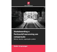Skateboarding e Parkour&Freerunning em comparação: Motivos, fascínio, organização e prática
