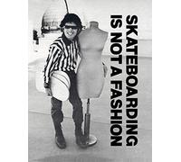 Skateboarding Is Not a Fashion: The Illustrated History of Skateboard Apparel