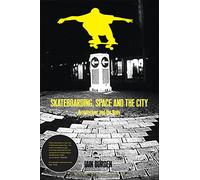 Skateboarding, Space and the City [Lingua inglese]: Architecture, the Body and Performative Critique