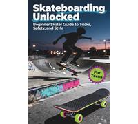 Skateboarding Unlocked: Beginner Skater Guide to Tricks, Safety, and Style - For Teens