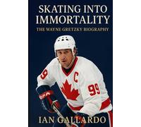 SKATING INTO IMMORTALITY: The Wayne Gretzky Biography