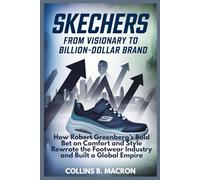 SKECHERS: From Visionary to Billion-Dollar Brand: How Robert Greenberg’s Bold Bet on Comfort and Style Rewrote the Footwear Industry and Built a Global Empire
