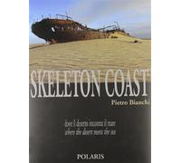 Skeleton Coast. Dove il deserto incontra il mare. Ediz. italiana e inglese...