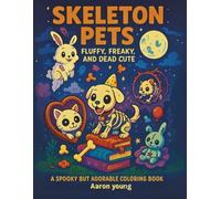 Skeleton Pets - Fluffy, Freaky & Dead Cute: A Spooky-Cute Coloring Adventure for Teens & Adults: 40 Adorable Skeleton Animals in Haunted Scenes