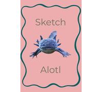 Sketch alotl: Cute Axolotl Sketchbook for Kids & Teens | 6x9 Blank Drawing Book | 150 Pages
