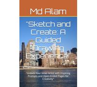"Sketch and Create: A Guided Drawing Experience": "Unlock Your Inner Artist with Inspiring Prompts and Open-Ended Pages for Creativity"