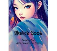 Sketch Book: Anime Manga SketchBook For Teens For Drawing, Sketching, Coloring