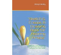 "Sketch & Create: A Drawing Book for Aspiring Artists": "Unleash Your Creativity with Fun Drawing Prompts, Exercises, and Inspiration for All Skill Levels"