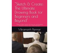 "Sketch & Create: The Ultimate Drawing Book for Beginners and Beyond": "Easy-to-Follow Lessons, Fun Exercises, and Inspiring Prompts to Unlock Your Artistic Potential"