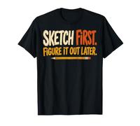 Sketch First Figure It out Later Creative Humor Maglietta