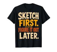 Sketch First Figure It out Later Creative Humor Maglietta