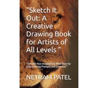"Sketch It Out: A Creative Drawing Book for Artists of All Levels ": "Unleash Your Imagination With Step-by-step Drawing Prompts and Exercises "