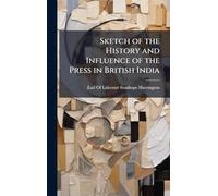 Sketch of the History and Influence of the Press in British India