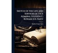 Sketch of the Life and Services of Vice Admiral Stephen C. Rowan, U.S. Navy