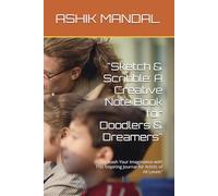 "Sketch & Scribble: A Creative Note Book for Doodlers & Dreamers": "Unleash Your Imagination with This Inspiring Journal for Artists of All Levels"