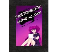 Sketchbook Anime All Day!: Blank Anime & Manga Drawing Book for Teens & Adults