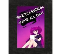 Sketchbook Anime All Day!: Blank Anime & Manga Drawing Book for Teens & Adults, 8 x 10-Inches