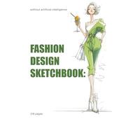 Sketchbook for fashion design: Templates of female figures for easy dressing, styling and portfolio creation - a must-have for designers and illustrators: Without the use of artificial intelligence