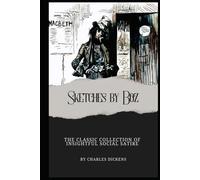 Sketches by Boz: Annotated with a Detailed Biography, Literary Analysis, and Historical Context.