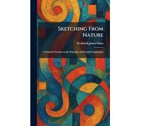 Sketching From Nature: A Practical Treatise on the Principles of Pictorial Composition