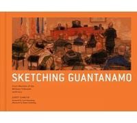 Sketching Guantanamo: Court Sketches of the Military Tribunals, 2006-2013