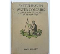 Sketching In Water Colours - A Book For Amateurs By An Amateur