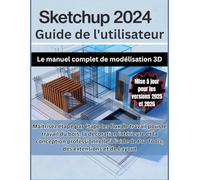 SketchUp 2024 Guide de l'utilisateur: Le manuel complet de modélisation 3D : Maîtrisez étape par étape les flux de travail pour le travail du bois, la ... de Pro Tools des extensions et de Layout