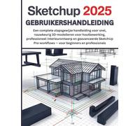 SketchUp 2025 Gebruikershandleiding: Een complete stapsgewijze handleiding voor snel, nauwkeurig 3D-modelleren voor houtbewerking, professioneel ... - voor beginners en professionals