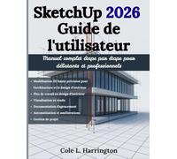 SketchUp 2026 Guide de l'utilisateur: Manuel complet étape par étape pour débutants et professionnels Pour la modélisation 3D de précision, les flux ... et le rendu, la documentation d'agence