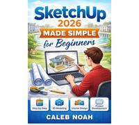 SketchUp 2026 Made Simple for Beginners: Step-by-Step 3D Modeling, Interior Layout Design, Tool Usage, and Project Development