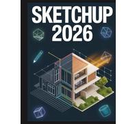 SketchUp 2026: Maîtriser la conception 3D, le rendu IA et LayOut - Pour débutants et professionnels