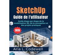 SketchUp Guide de l'utilisateur 2026: Guide étape par étape de la modélisation 3D, de la conception et des projets pratiques