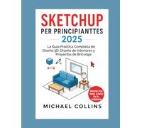 SketchUp para principiantes 2025: Guía práctica completa para diseño 3D, diseño de interiores y proyectos de bricolaje