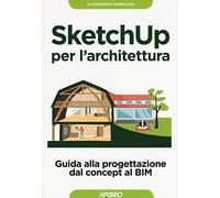 SketchUp per l'architettura. Guida alla progettazione dal concept al BIM