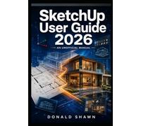 SketchUp User Guide 2026: An Unofficial Manual For Transforming Floor Plans into Professional 3D Architectural Models.