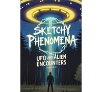 Sketchy Phenomena UFO and Alien Encounters: Volume 2
