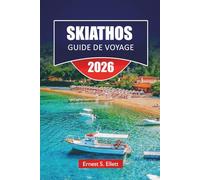 SKIATHOS GUIDE DE VOYAGE 2025-2026: Les meilleures choses à faire, les plages, les promenades pittoresques, la cuisine locale et les conseils de voyage pour explorer les îles grecques