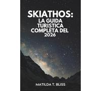 SKIATHOS: LA GUIDA TURISTICA COMPLETA DEL 2026: Alla scoperta dell'isola più incantevole della Grecia, itinerari da non perdere, spiagge nascoste, ... perfetti per coppie, famiglie e viaggiatori