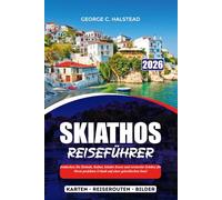 SKIATHOS REISEFÜHRER 2025-2026: Entdecken Sie Strände, Kultur, lokales Essen und versteckte Schätze für Ihren perfekten Urlaub auf einer griechischen Insel