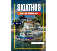 SKIATHOS REISEFÜHRER 2026: Entdecken Sie versteckte Schätze, historische Sehenswürdigkeiten, Reisetipps und unvergessliche Urlaubserlebnisse