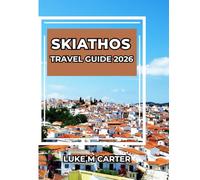 SKIATHOS TRAVEL GUIDE: Explore Greece’s Island Gem Like a Local. Beaches, Culture, Food, Villages, and Insider Tips for an Unforgettable Trip