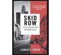 Skid Row: A Tale of Forgotten Dreams and Urban Neglect: How Systemic Inequality Shaped Los Angeles’ Most Vulnerable Neighborhood